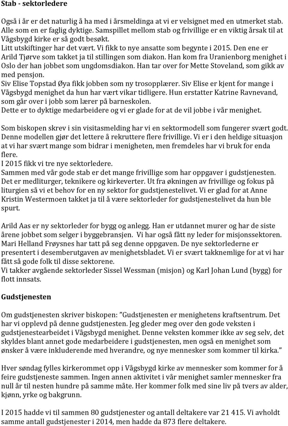 Den ene er Arild Tjørve som takket ja til stillingen som diakon. Han kom fra Uranienborg menighet i Oslo der han jobbet som ungdomsdiakon. Han tar over for Mette Stoveland, som gikk av med pensjon.