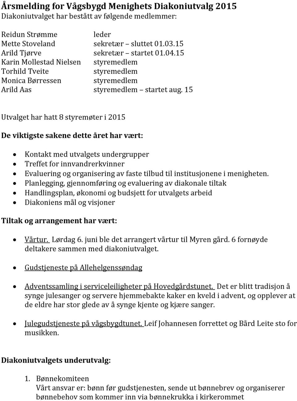 15 Utvalget har hatt 8 styremøter i 2015 De viktigste sakene dette året har vært: Kontakt med utvalgets undergrupper Treffet for innvandrerkvinner Evaluering og organisering av faste tilbud til