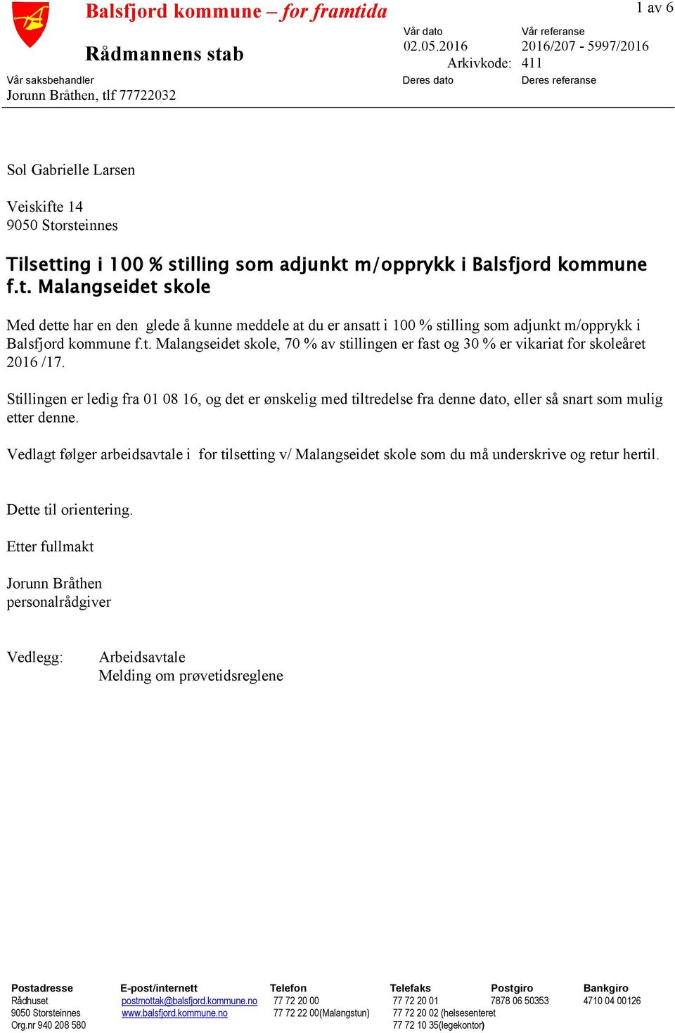 som adjunkt m/opprykk i Balsfjord kommune f.t. Malangseidet skole Med dette har en den glede å kunne meddele at du er ansatt i 100 % stilling som adjunkt m/opprykk i Balsfjord kommune f.t. Malangseidet skole, 70 % av stillingen er fast og 30 % er vikariat for skoleåret 2016 /17.