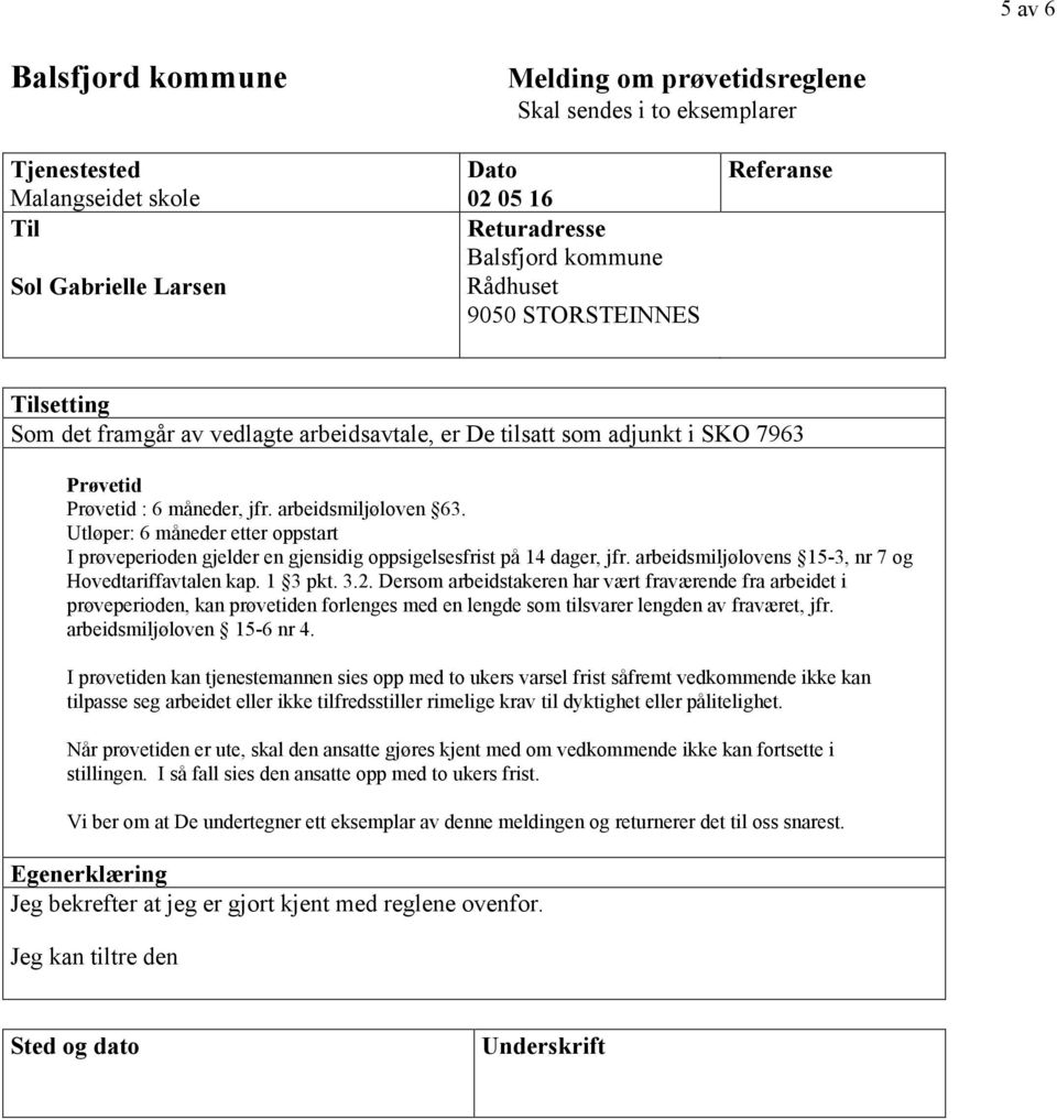 Utløper: 6 måneder etter oppstart I prøveperioden gjelder en gjensidig oppsigelsesfrist på 14 dager, jfr. arbeidsmiljølovens 15-3, nr 7 og Hovedtariffavtalen kap. 1 3 pkt. 3.2.