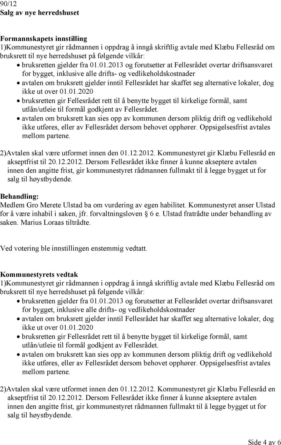 01.2013 og forutsetter at Fellesrådet overtar driftsansvaret for bygget, inklusive alle drifts- og vedlikeholdskostnader avtalen om bruksrett gjelder inntil Fellesrådet har skaffet seg alternative