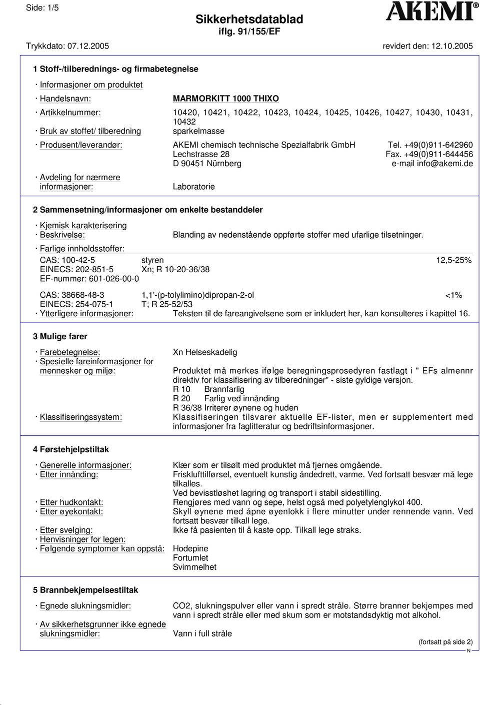 de Avdeling for nærmere informasjoner: Laboratorie 2 Sammensetning/informasjoner om enkelte bestanddeler Kjemisk karakterisering Beskrivelse: Blanding av nedenstående oppførte stoffer med ufarlige