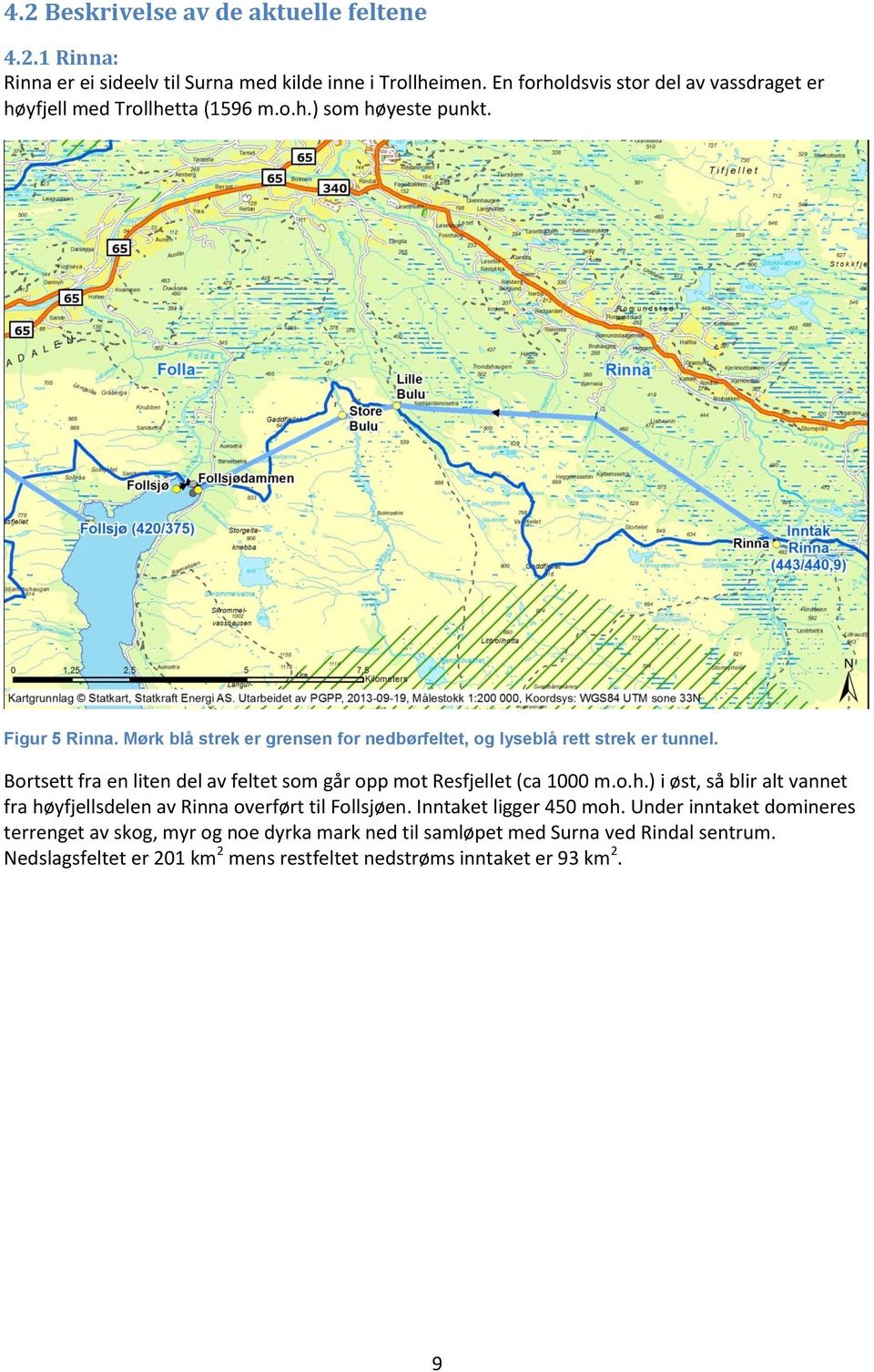 Mørk blå strek er grensen for nedbørfeltet, og lyseblå rett strek er tunnel. Bortsett fra en liten del av feltet som går opp mot Resfjellet (ca 1000 m.o.h.