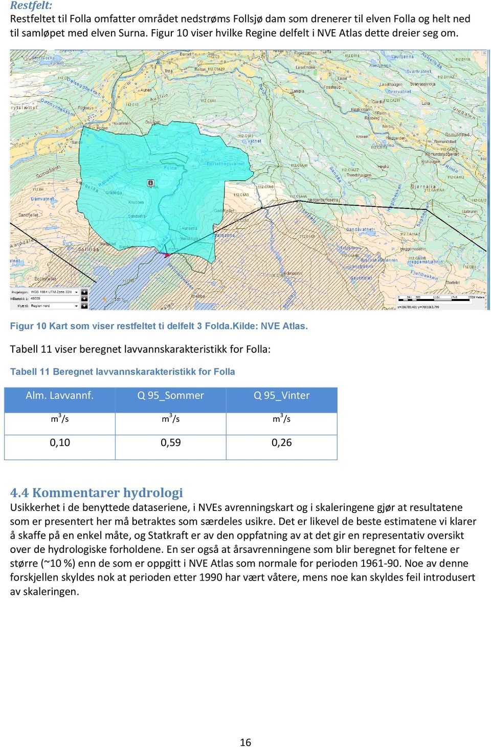 Tabell 11 viser beregnet lavvannskarakteristikk for Folla: Tabell 11 Beregnet lavvannskarakteristikk for Folla Alm. Lavvannf. Q 95_Sommer Q 95_Vinter m 3 /s m 3 /s m 3 /s 0,10 0,59 0,26 4.