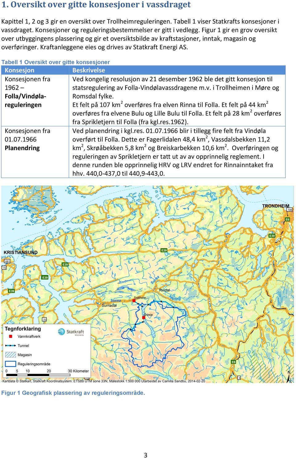 Kraftanleggene eies og drives av Statkraft Energi AS. Tabell 1 Oversikt over gitte konsesjoner Konsesjon Konsesjonen fra 1962 Folla/Vindølareguleringen Konsesjonen fra 01.07.