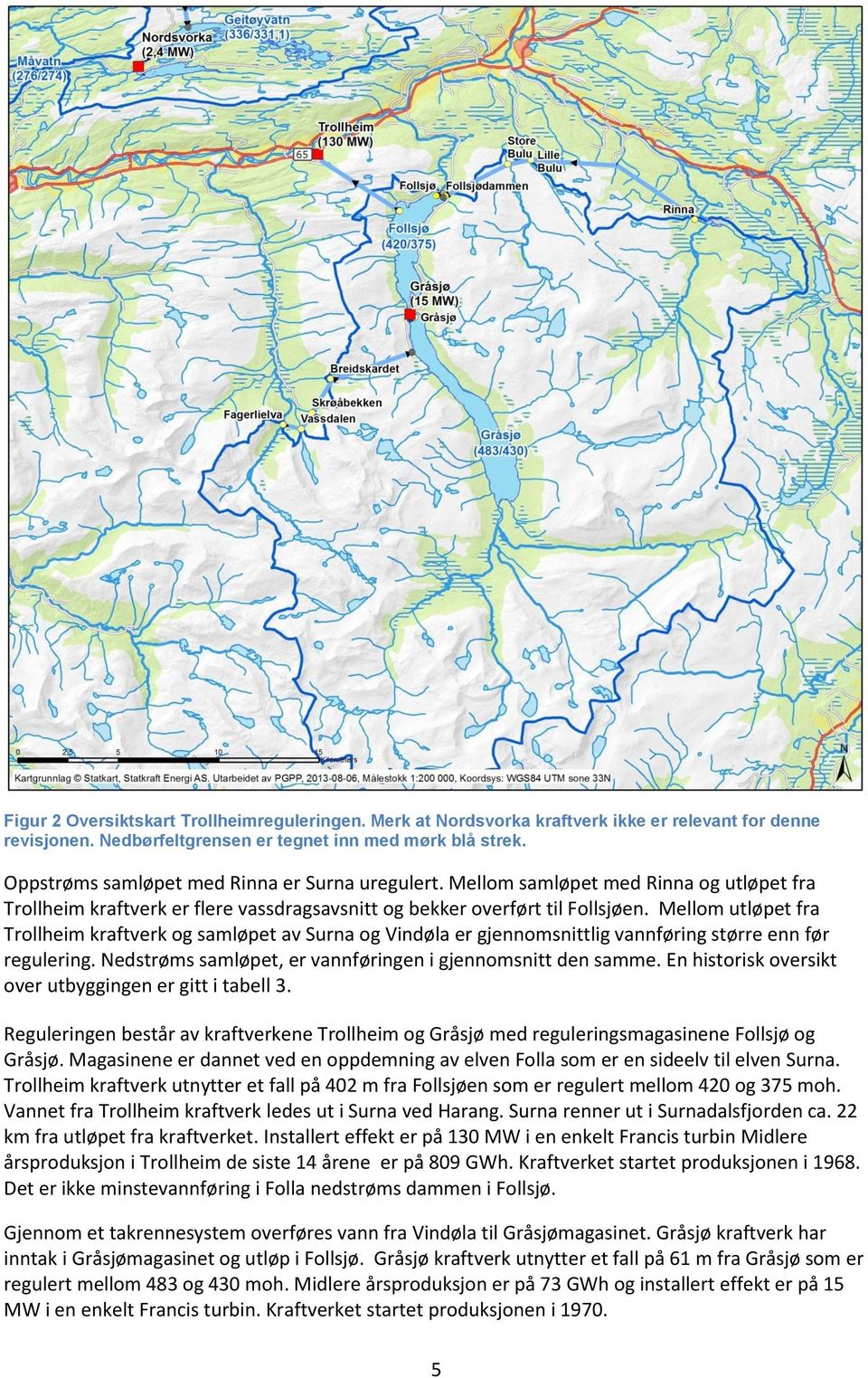 Mellom utløpet fra Trollheim kraftverk og samløpet av Surna og Vindøla er gjennomsnittlig vannføring større enn før regulering. Nedstrøms samløpet, er vannføringen i gjennomsnitt den samme.