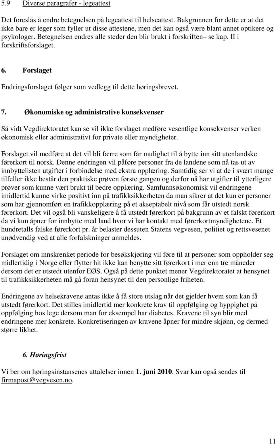 Betegnelsen endres alle steder den blir brukt i forskriften se kap. II i forskriftsforslaget. 6. Forslaget Endringsforslaget følger som vedlegg til dette høringsbrevet. 7.