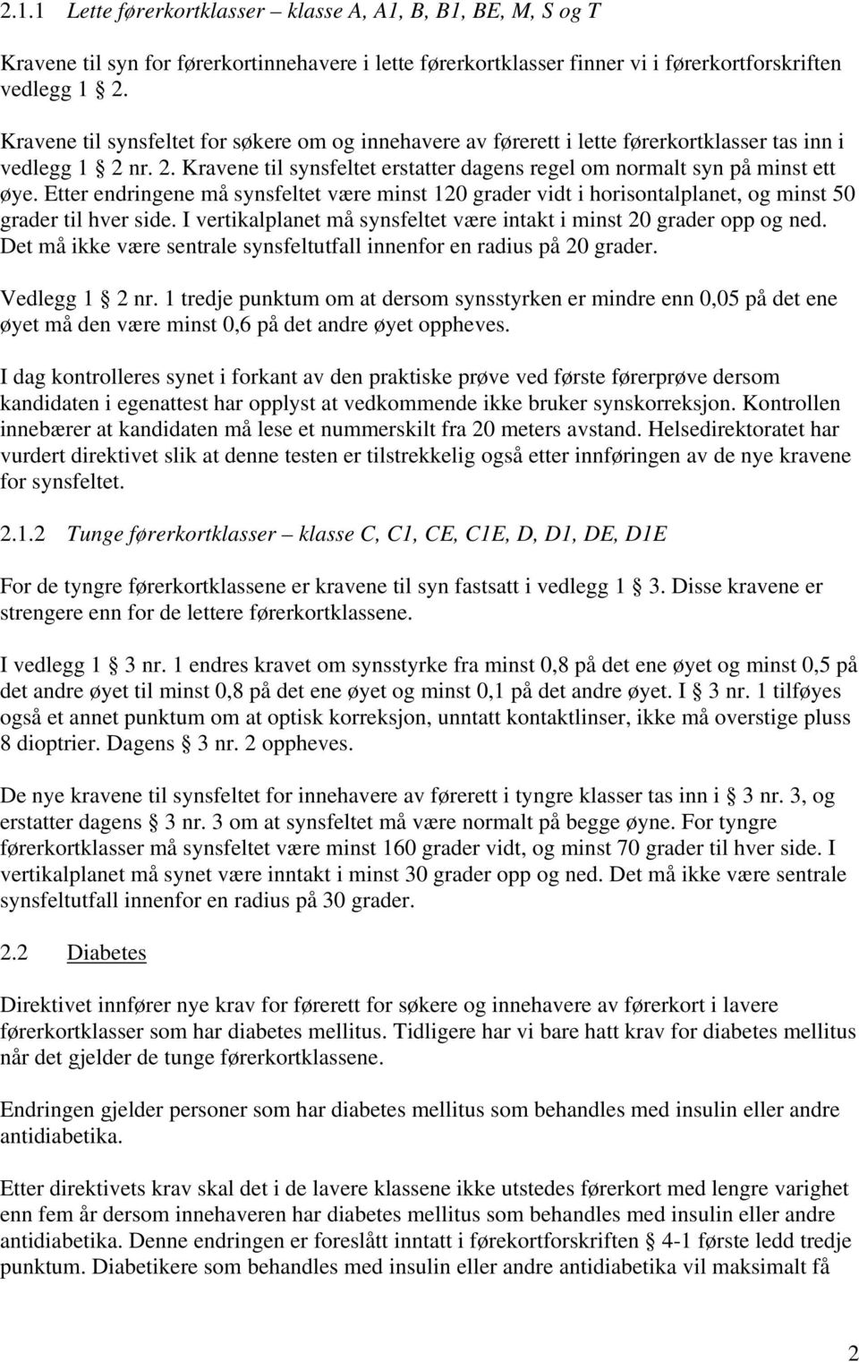 Etter endringene må synsfeltet være minst 120 grader vidt i horisontalplanet, og minst 50 grader til hver side. I vertikalplanet må synsfeltet være intakt i minst 20 grader opp og ned.