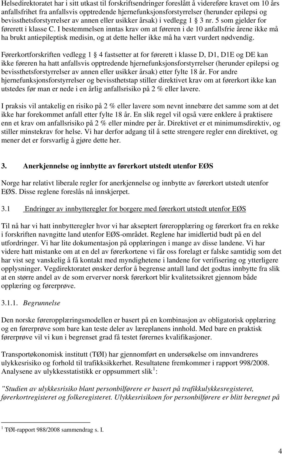 I bestemmelsen inntas krav om at føreren i de 10 anfallsfrie årene ikke må ha brukt antiepileptisk medisin, og at dette heller ikke må ha vært vurdert nødvendig.