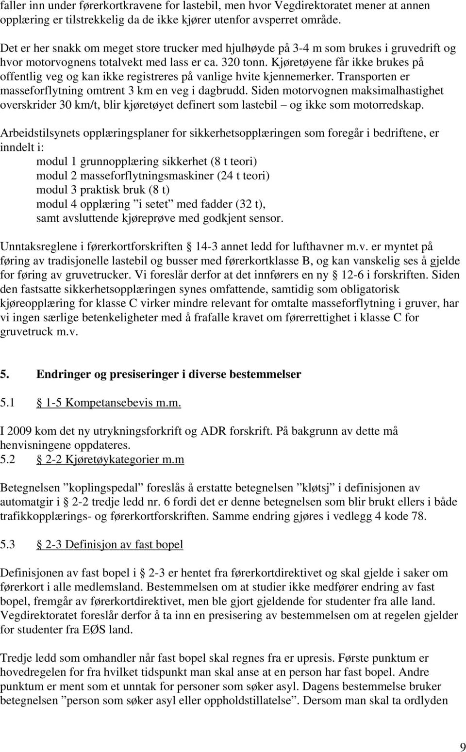 Kjøretøyene får ikke brukes på offentlig veg og kan ikke registreres på vanlige hvite kjennemerker. Transporten er masseforflytning omtrent 3 km en veg i dagbrudd.