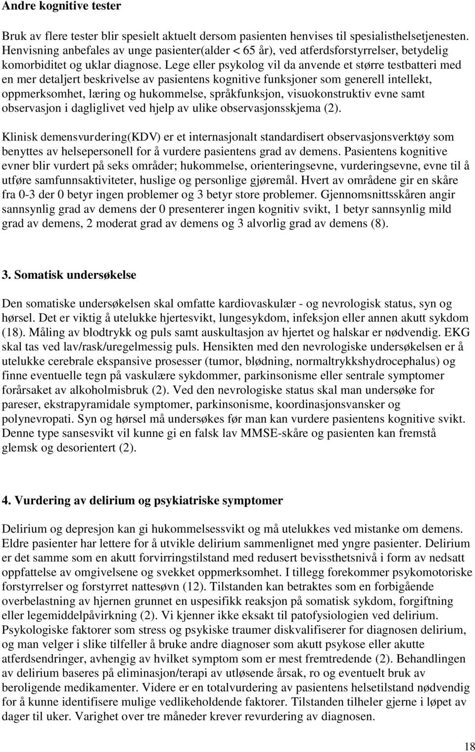 Lege eller psykolog vil da anvende et større testbatteri med en mer detaljert beskrivelse av pasientens kognitive funksjoner som generell intellekt, oppmerksomhet, læring og hukommelse,