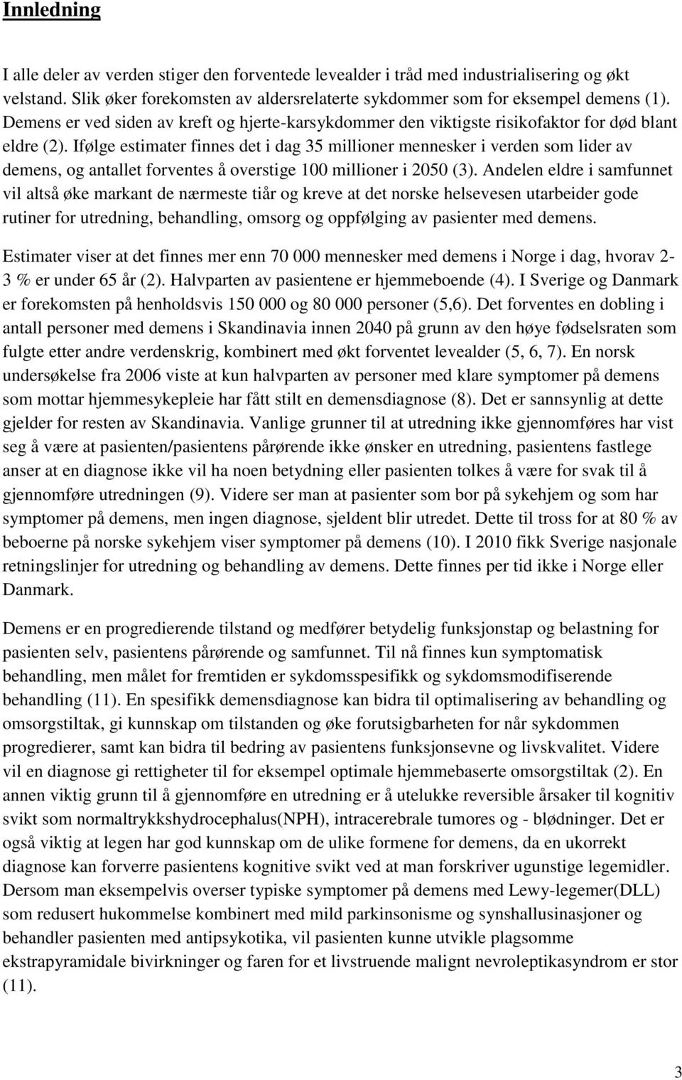 Ifølge estimater finnes det i dag 35 millioner mennesker i verden som lider av demens, og antallet forventes å overstige 100 millioner i 2050 (3).