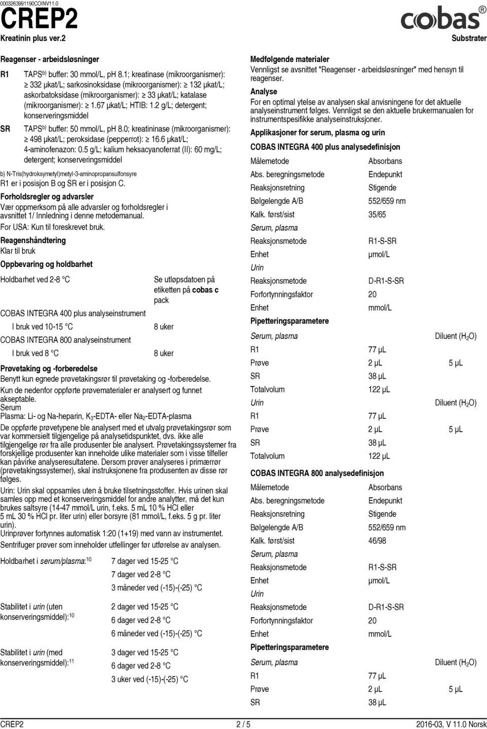 2 g/l; detergent; konserveringsmiddel TAPS b) buffer: 50 mmol/l, ph 8.0; kreatininase (mikroorganismer): 498 µkat/l; peroksidase (pepperrot): 16.6 µkat/l; 4 aminofenazon: 0.