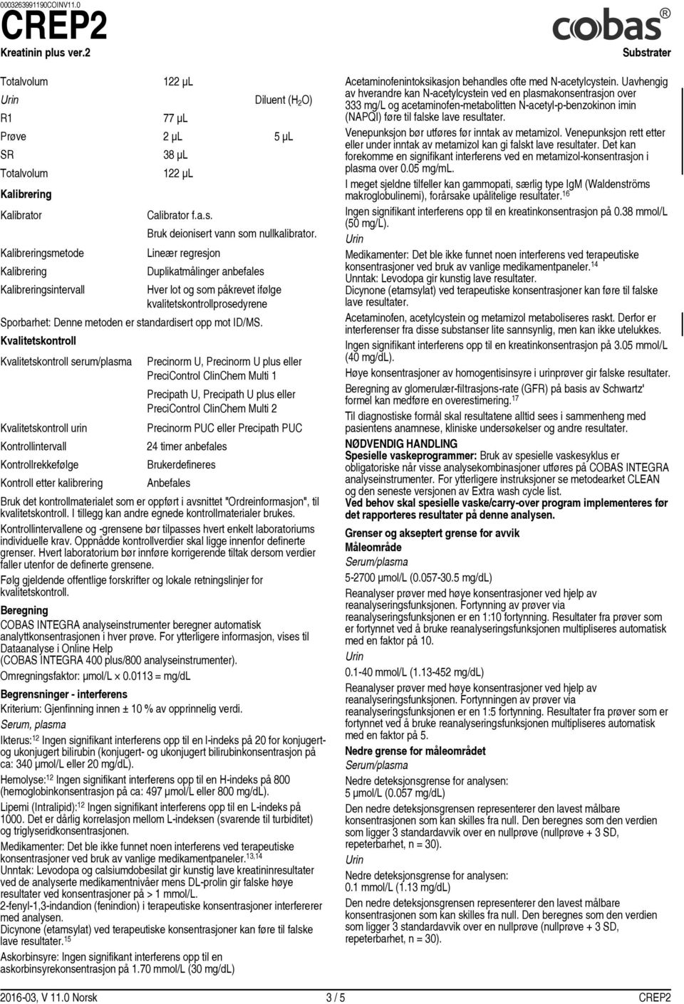 Kvalitetskontroll Kvalitetskontroll serum/plasma Kvalitetskontroll urin Kontrollintervall Kontrollrekkefølge Kontroll etter kalibrering Precinorm U, Precinorm U plus eller PreciControl ClinChem Multi