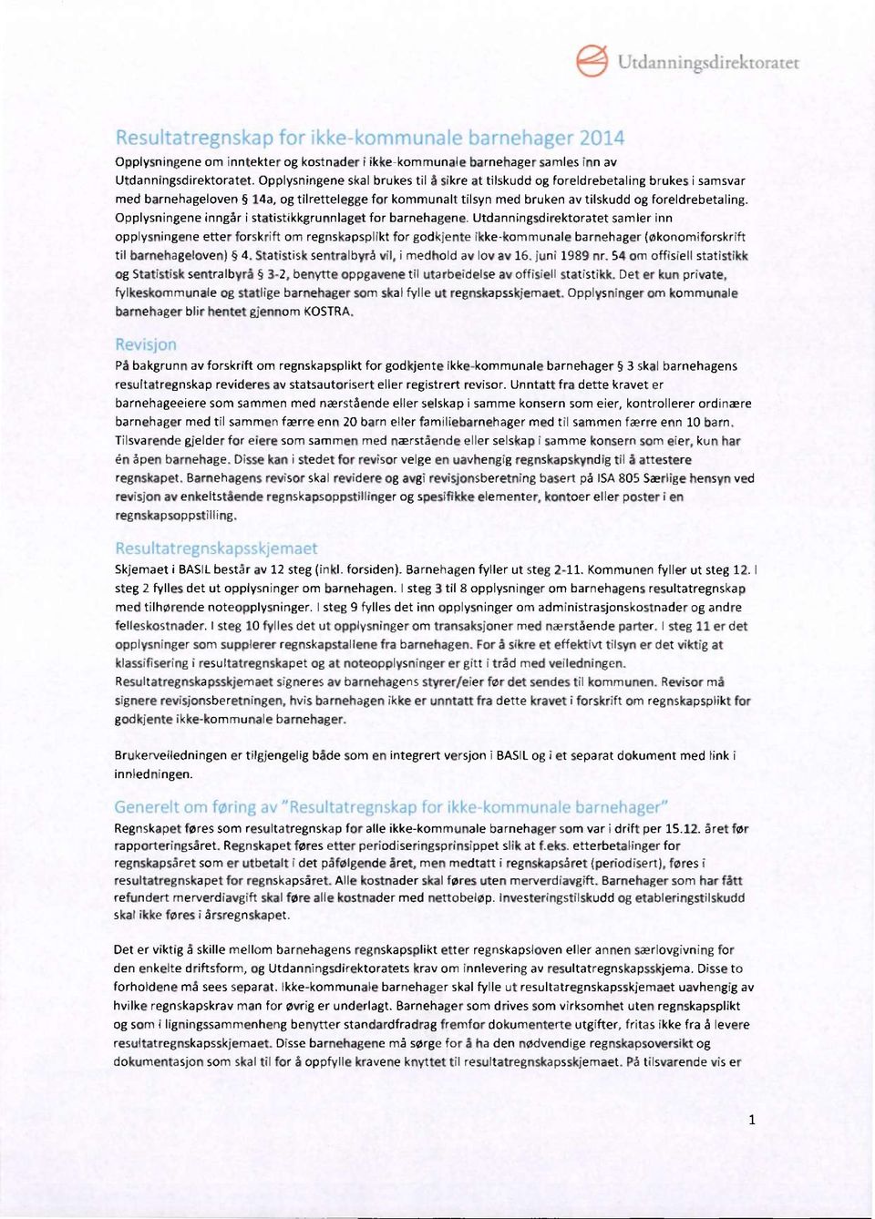 Opplysningene skal brukes til å sikre at tilskudd og foreldrebetaling brukes i samsvar med barnehageloven 14a, og tilrettelegge for kommunalt tilsyn med bruken av tilskudd og foreldrebetaling.