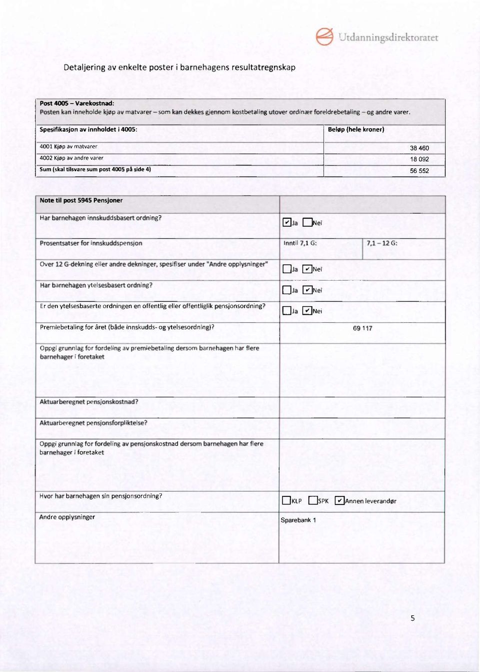 Spesifikasjon av innholdet i 4005: Belep (hele kroner) 4001 Kjøp av matvarer 38 460 4002 Kjøp av andre varer 18 092 Sum (skal tllsvare sum post 4005 på slde 4) 56 552 Non til post 5945 Pensioner H ar