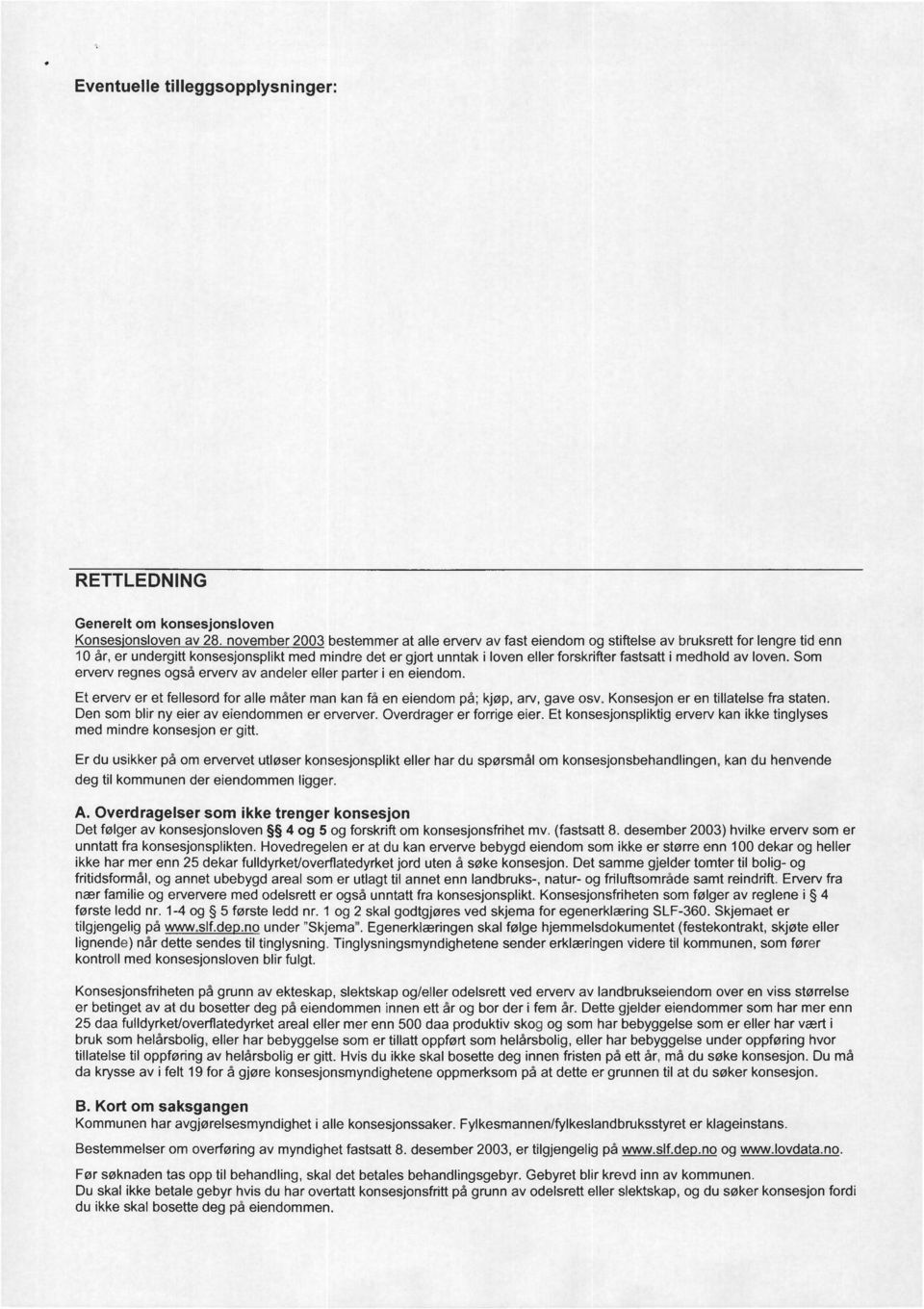 fastsatt i medhold av loven. Som erverv regnes også erverv av andeler eller parter i en eiendom. Et erverv er et fellesord for alle måter man kan få en eiendom på; kjøp, arv, gave osv.