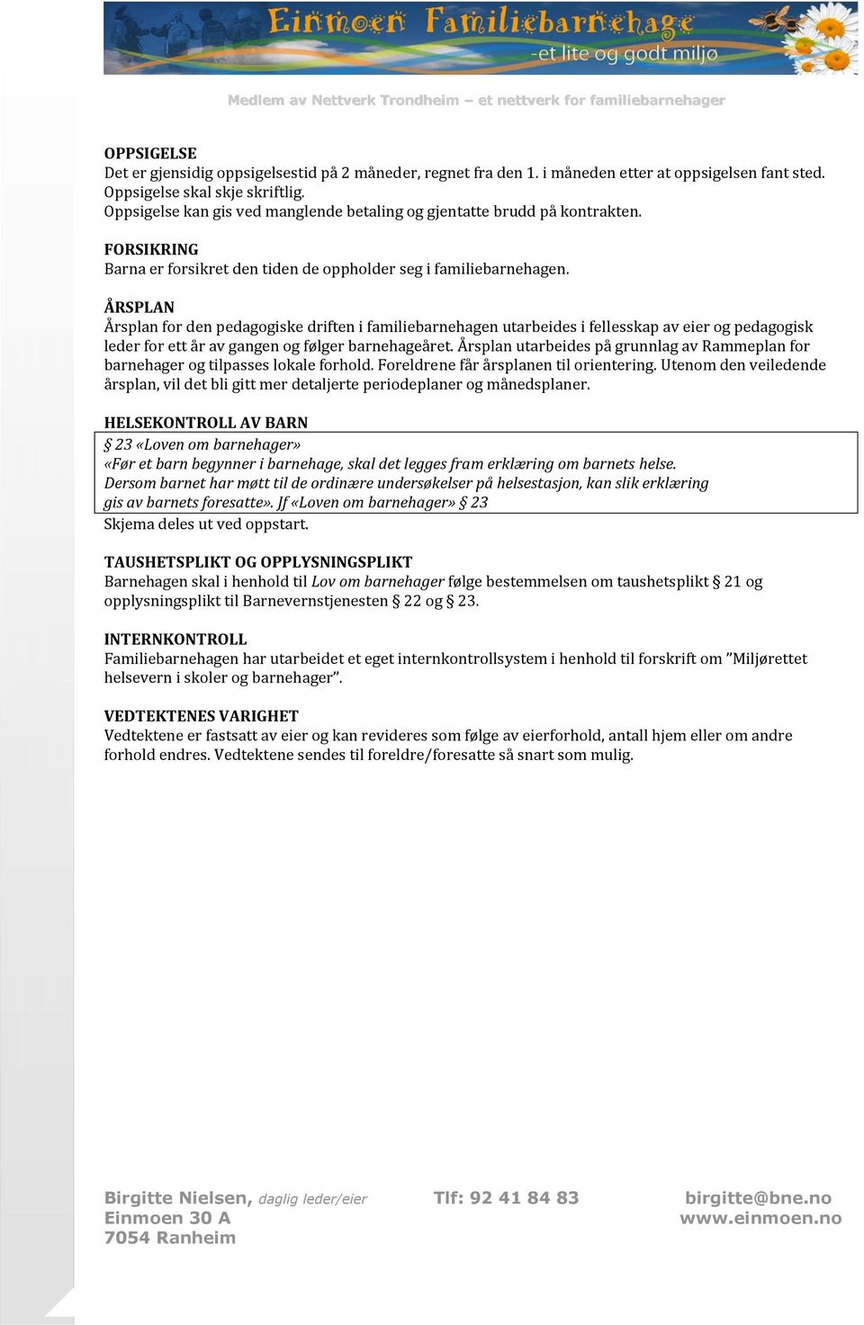 ÅRSPLAN Årsplan for den pedagogiske driften i familiebarnehagen utarbeides i fellesskap av eier og pedagogisk leder for ett år av gangen og følger barnehageåret.