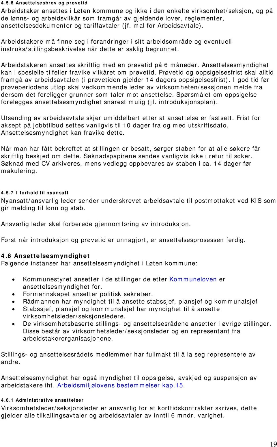 Arbeidstakere må finne seg i forandringer i sitt arbeidsområde og eventuell instruks/stillingsbeskrivelse når dette er saklig begrunnet. Arbeidstakeren ansettes skriftlig med en prøvetid på 6 måneder.