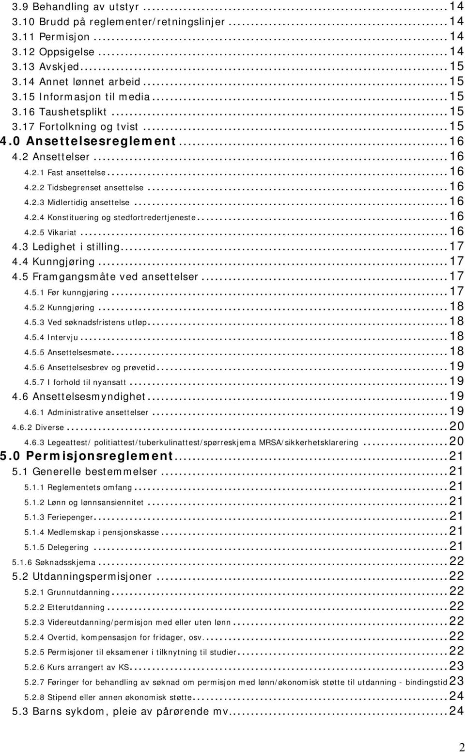 ..16 4.2.5 Vikariat...16 4.3 Ledighet i stilling...17 4.4 Kunngjøring...17 4.5 Framgangsmåte ved ansettelser...17 4.5.1 Før kunngjøring...17 4.5.2 Kunngjøring...18 4.5.3 Ved søknadsfristens utløp.