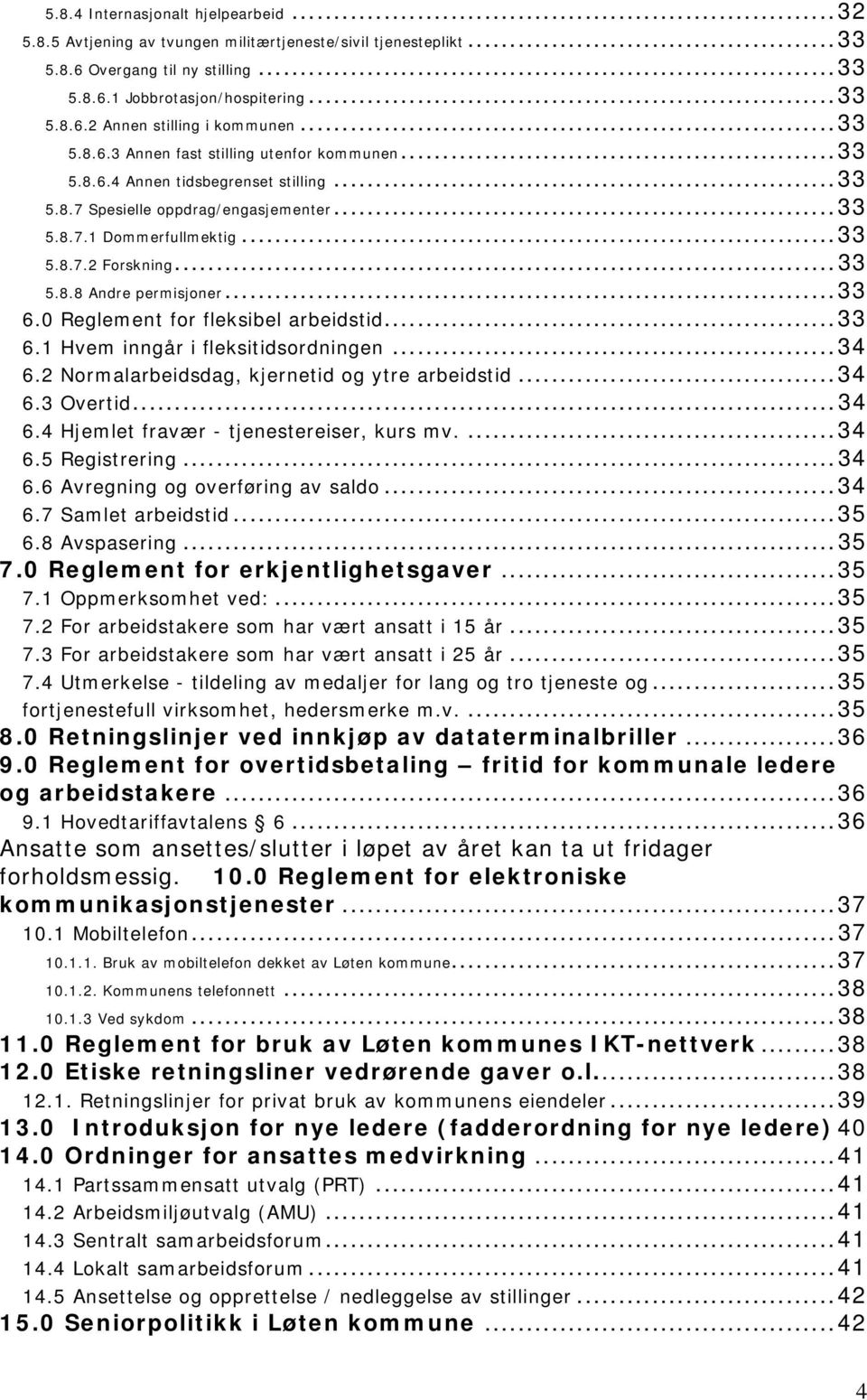 ..33 6.0 Reglement for fleksibel arbeidstid...33 6.1 Hvem inngår i fleksitidsordningen...34 6.2 Normalarbeidsdag, kjernetid og ytre arbeidstid...34 6.3 Overtid...34 6.4 Hjemlet fravær - tjenestereiser, kurs mv.