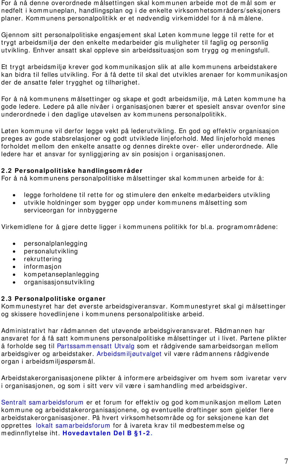 Gjennom sitt personalpolitiske engasjement skal Løten kommune legge til rette for et trygt arbeidsmiljø der den enkelte medarbeider gis muligheter til faglig og personlig utvikling.