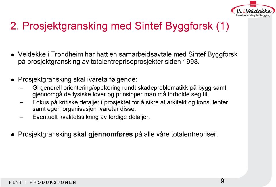 Prosjektgransking skal ivareta følgende: Gi generell orientering/opplæring rundt skadeproblematikk på bygg samt gjennomgå de fysiske lover og prinsipper man