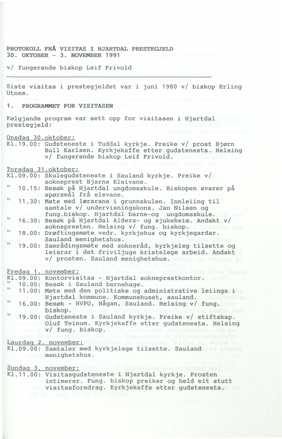 00: Skulegudsteneste i Sauland kyrkje. Preike vi sokneprest Bjarne Kleivane. " 10.15: Besøk på Hjartdal ungdomsskule. Biskopen svarer på spørsmål elevane. " 11.30: Møte med lærarane i grunnskulen.