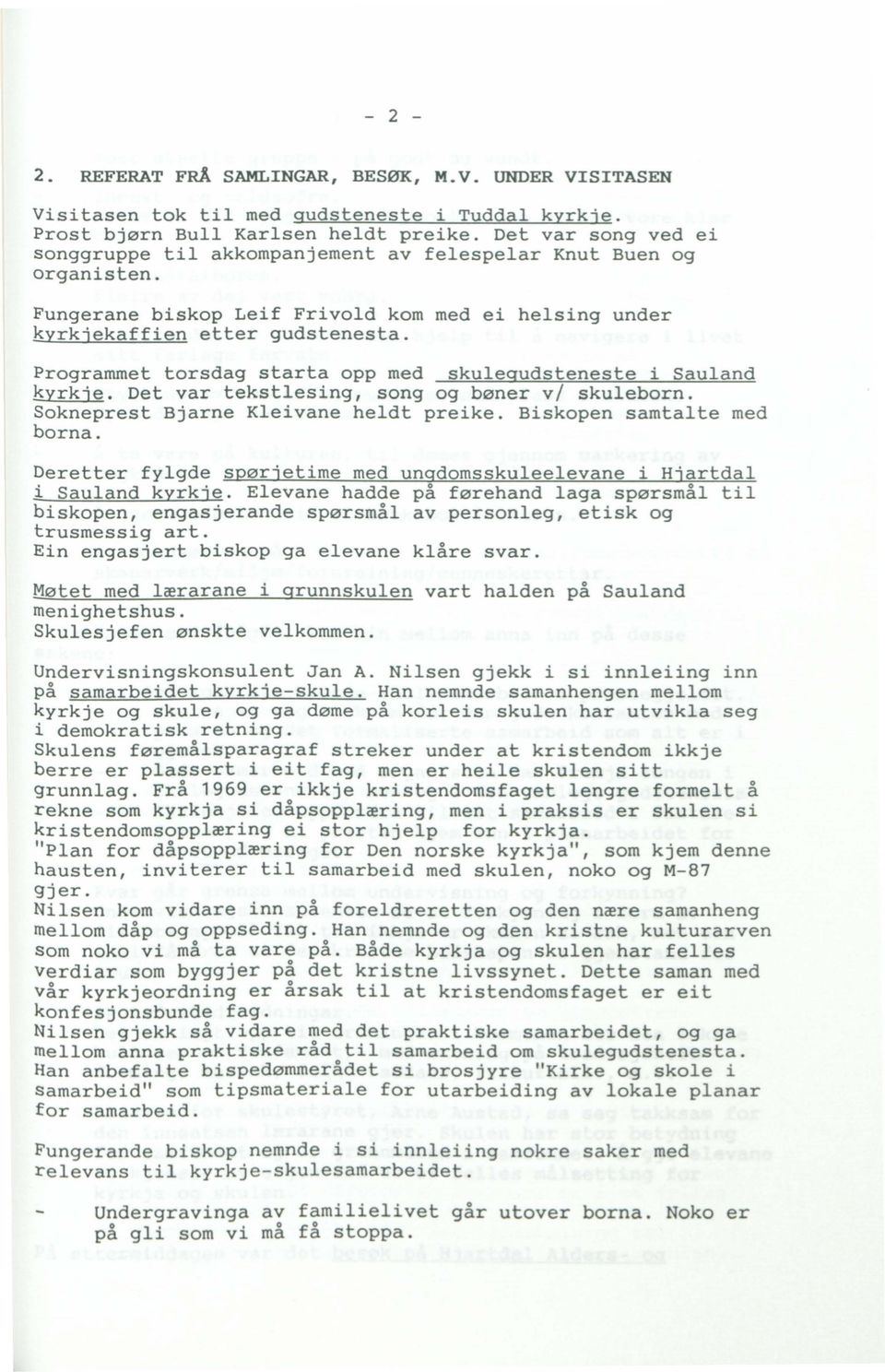 Programmet torsdag starta opp med skulegudsteneste i Sauland kyrkje. Det var tekstlesing, song og bøner vi skuleborn. Sokneprest Bjarne Kleivane heldt preike. Biskopen samtalte med borna.