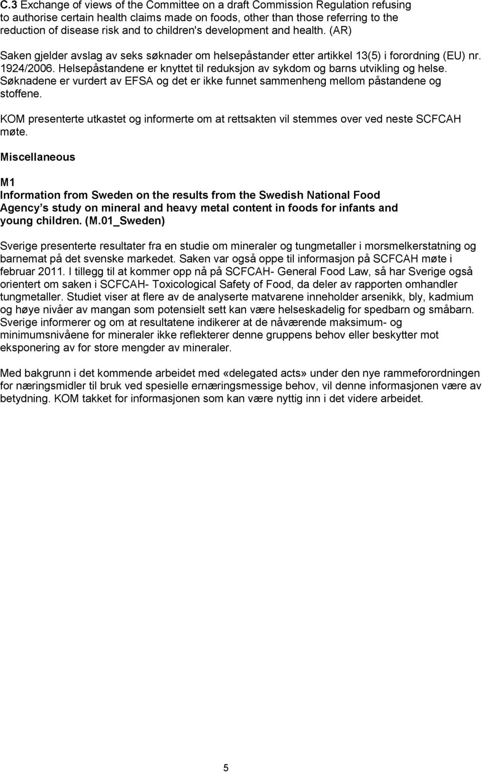 Miscellaneous M1 Information from Sweden on the results from the Swedish National Food Agency s study on mineral and heavy metal content in foods for infants and young children. (M.