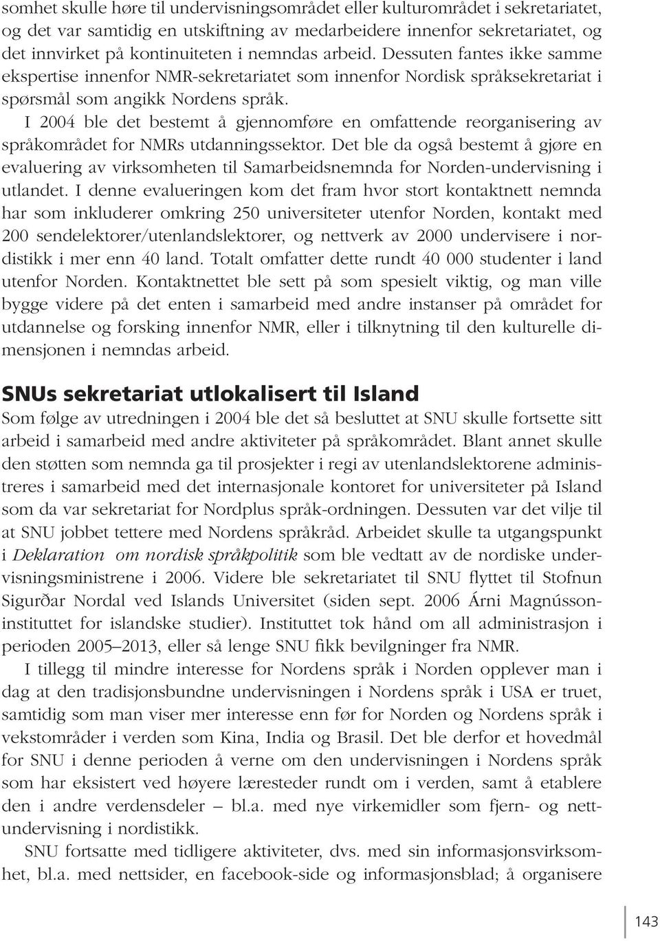 I 2004 ble det bestemt å gjennomføre en omfattende reorganisering av språkområdet for NMRs utdanningssektor.