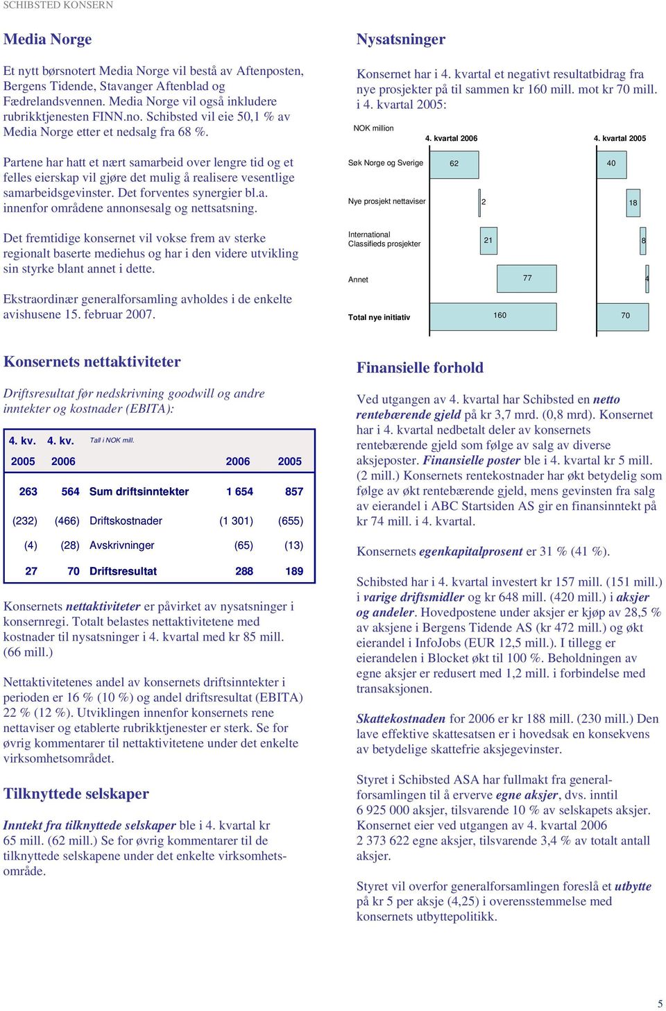 kvartal Partene har hatt et nært samarbeid over lengre tid og et felles eierskap vil gjøre det mulig å realisere vesentlige samarbeidsgevinster. Det forventes synergier bl.a. innenfor områdene annonsesalg og nettsatsning.