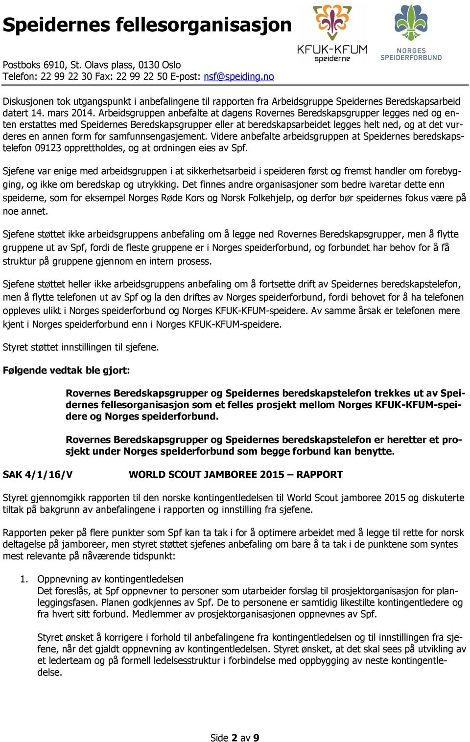 form for samfunnsengasjement. Videre anbefalte arbeidsgruppen at Speidernes beredskapstelefon 09123 opprettholdes, og at ordningen eies av Spf.