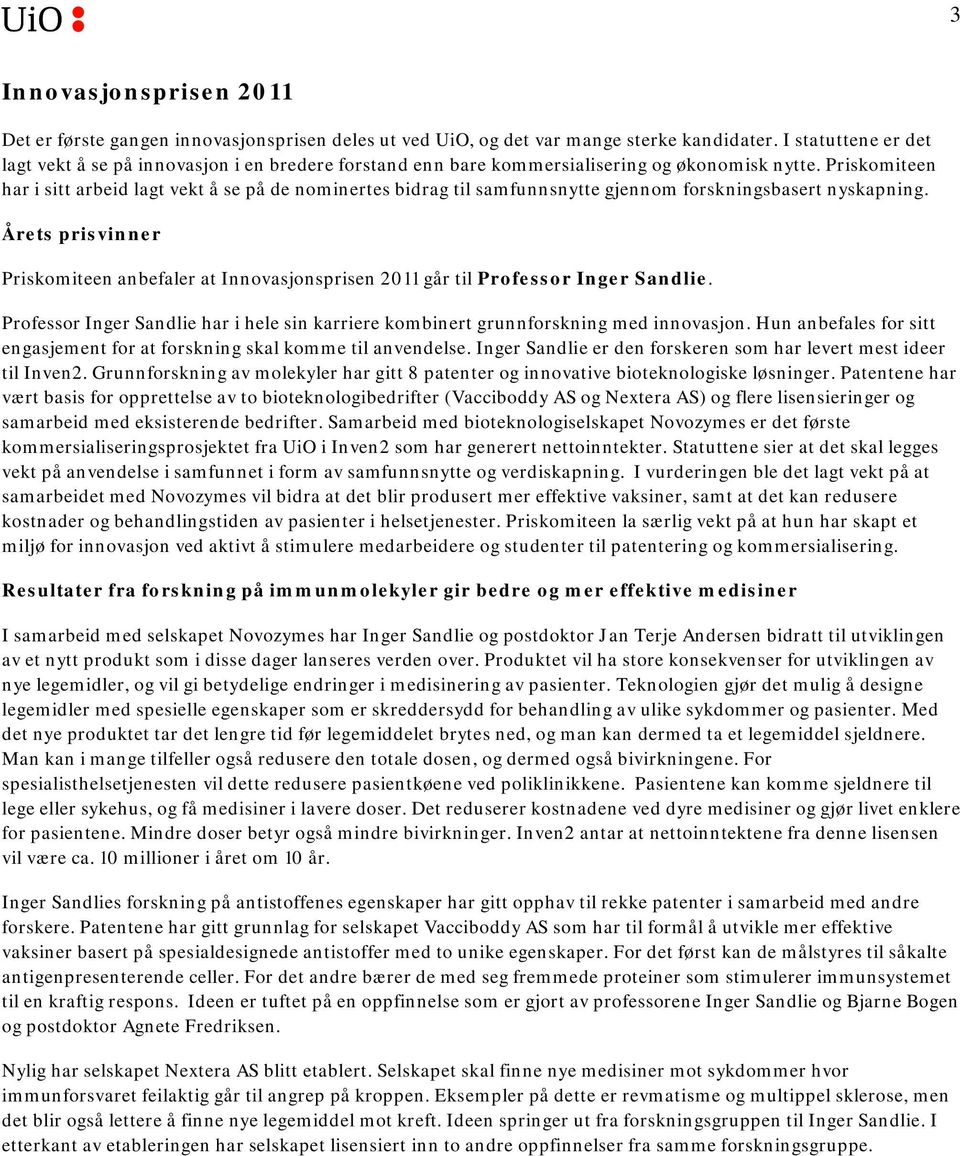 Priskomiteen har i sitt arbeid lagt vekt å se på de nominertes bidrag til samfunnsnytte gjennom forskningsbasert nyskapning.