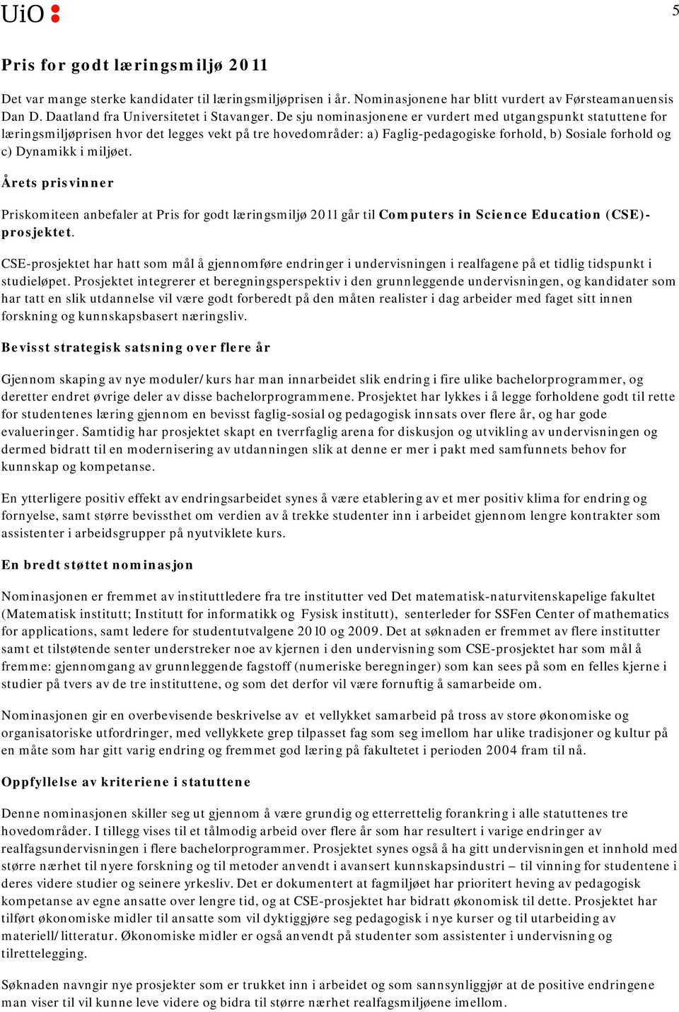 Priskomiteen anbefaler at Pris for godt læringsmiljø 2011 går til Computers in Science Education (CSE)- prosjektet.