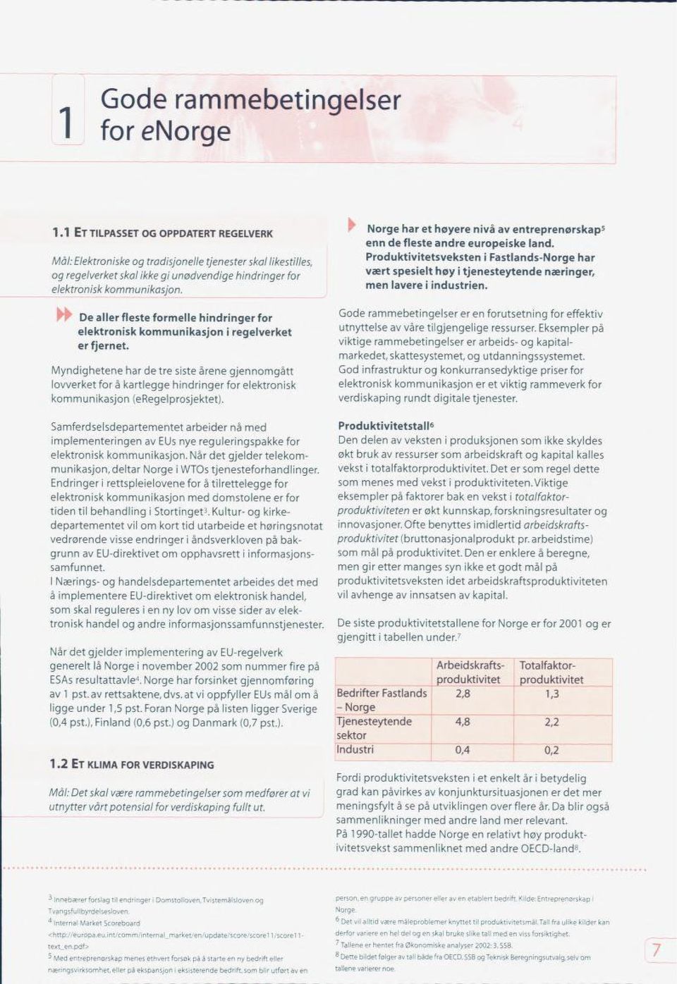 r Norge har et høyere nivå av entreprenørskaps enn de fleste andre europeiske land. Produktivitetsveksten i Fastlands-Norge har vært spesielt høy i tjenesteytende næringer, men lavere i industrien.