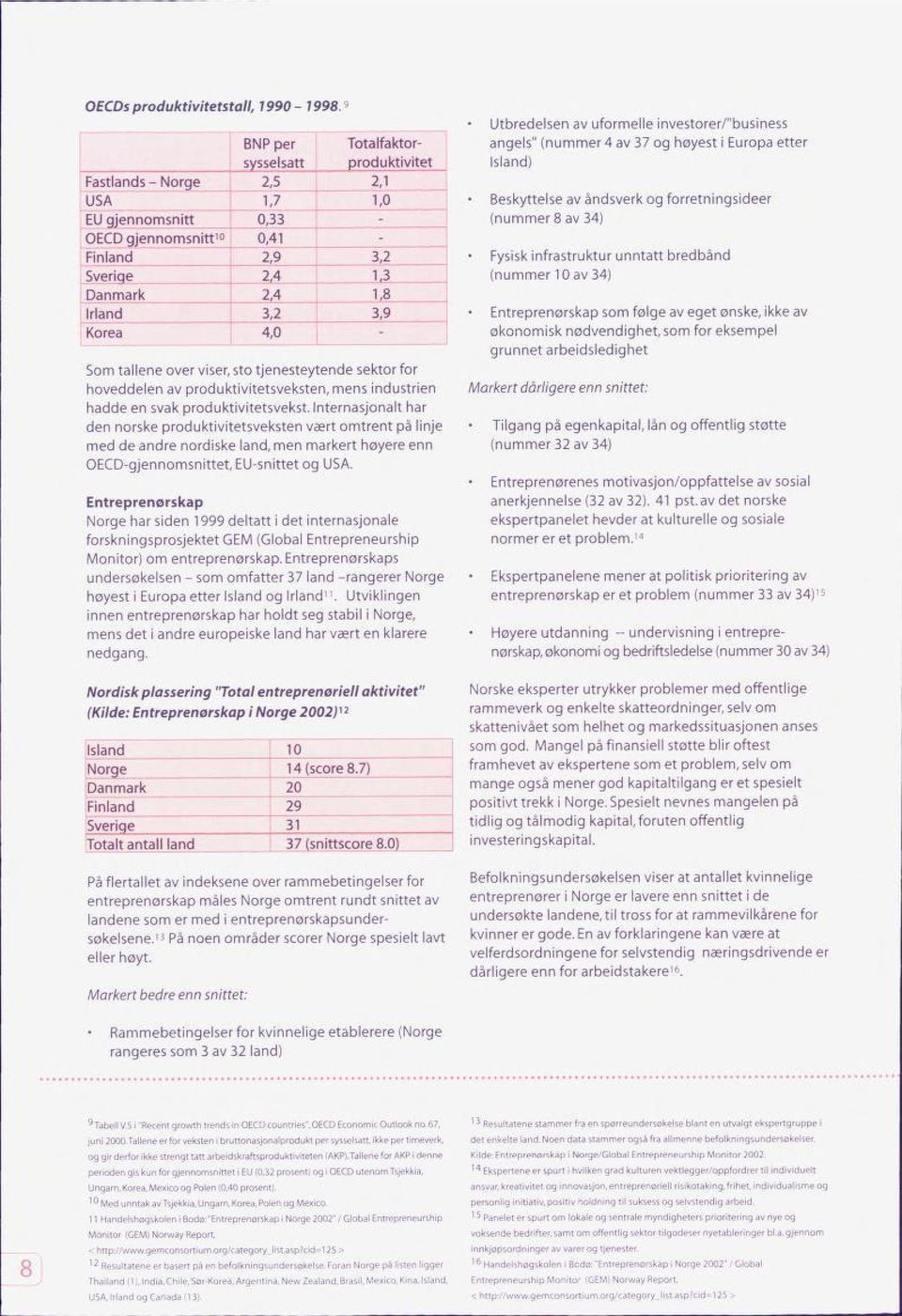 unntatt bredbånd (nummer 10 av 34) Som tallene over viser, sto tjenesteytende sektor for hoveddelen av produktivitetsveksten, mens industrien hadde en svak produktivitetsvekst.