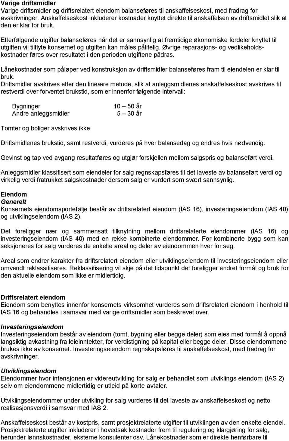 Etterfølgende utgifter balanseføres når det er sannsynlig at fremtidige økonomiske fordeler knyttet til utgiften vil tilflyte konsernet og utgiften kan måles pålitelig.