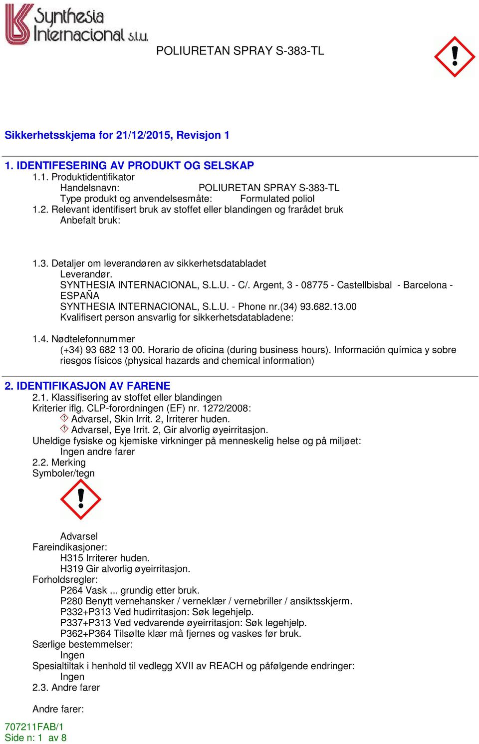 Argent, 3-08775 - Castellbisbal - Barcelona - ESPAÑA SYNTHESIA INTERNACIONAL, S.L.U. - Phone nr.(34) 93.682.13.00 Kvalifisert person ansvarlig for sikkerhetsdatabladene: 1.4. Nødtelefonnummer (+34) 93 682 13 00.