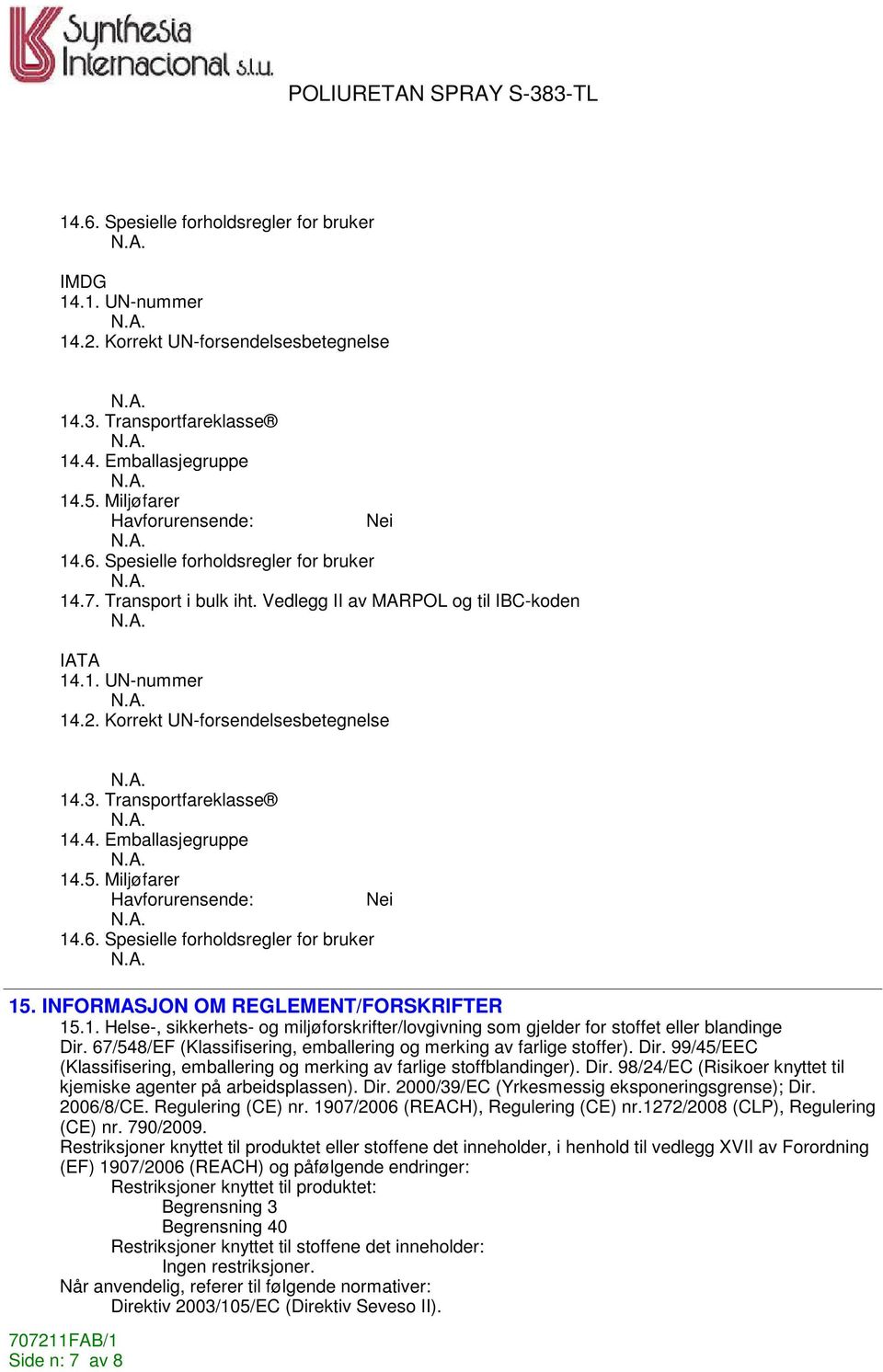 Miljøfarer Havforurensende: Nei 14.6. Spesielle forholdsregler for bruker 15. INFORMASJON OM REGLEMENT/FORSKRIFTER 15.1. Helse-, sikkerhets- og miljøforskrifter/lovgivning som gjelder for stoffet eller blandinge Dir.