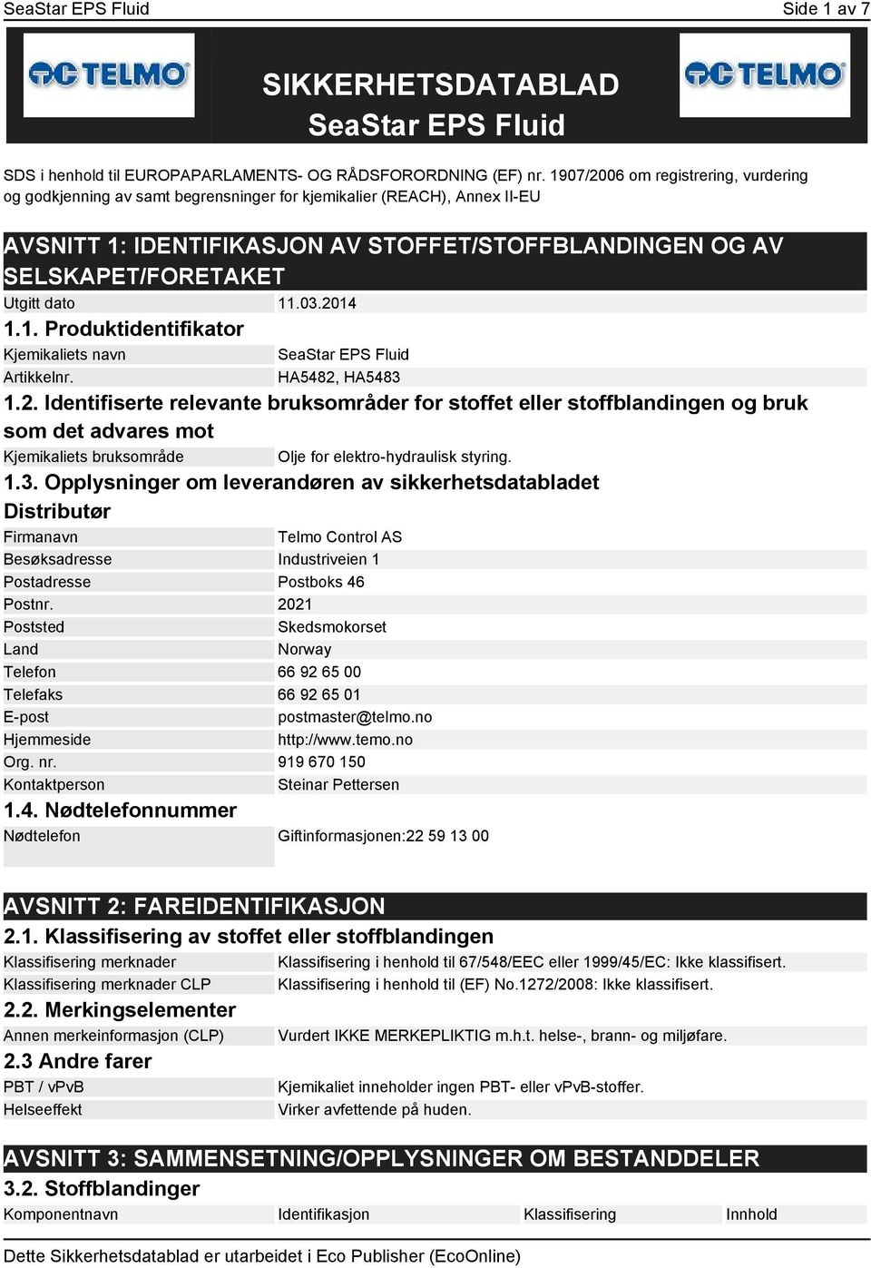 dato 11.03.2014 1.1. Produktidentifikator Kjemikaliets navn Artikkelnr. SeaStar EPS Fluid HA5482, HA5483 1.2. Identifiserte relevante bruksområder for stoffet eller stoffblandingen og bruk som det advares mot Kjemikaliets bruksområde Olje for elektro-hydraulisk styring.