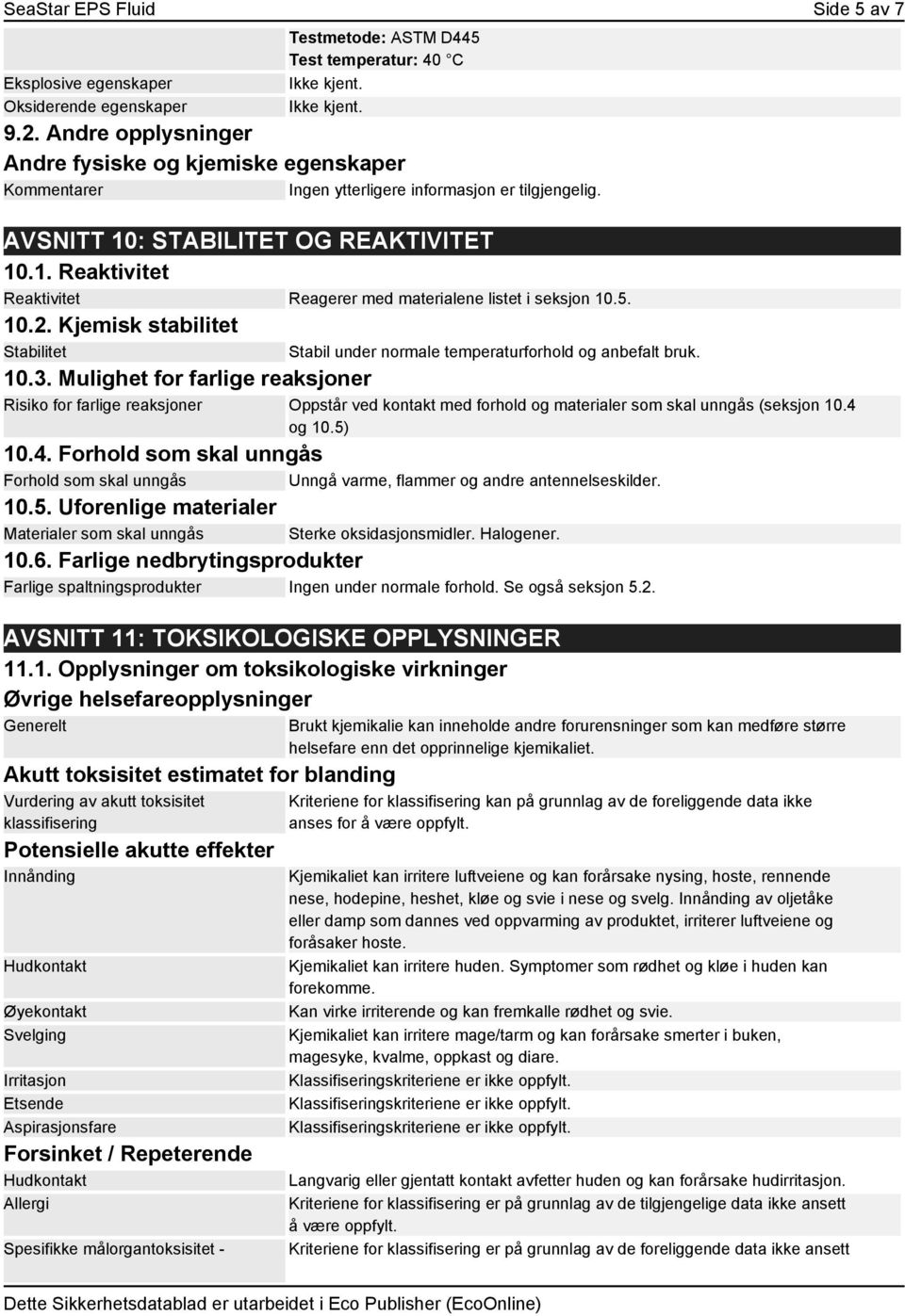 5. 10.2. Kjemisk stabilitet Stabilitet Stabil under normale temperaturforhold og anbefalt bruk. 10.3.