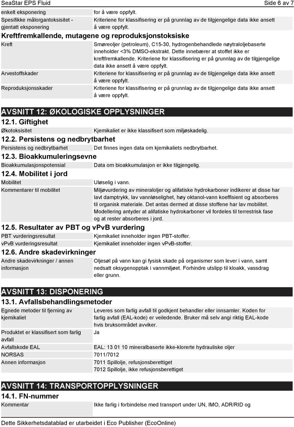Kriteriene for klassifisering er på grunnlag av de tilgjengelige data ikke ansett AVSNITT 12: ØKOLOGISKE OPPLYSNINGER 12.1. Giftighet Økotoksisitet Kjemikaliet er ikke klassifisert som miljøskadelig.