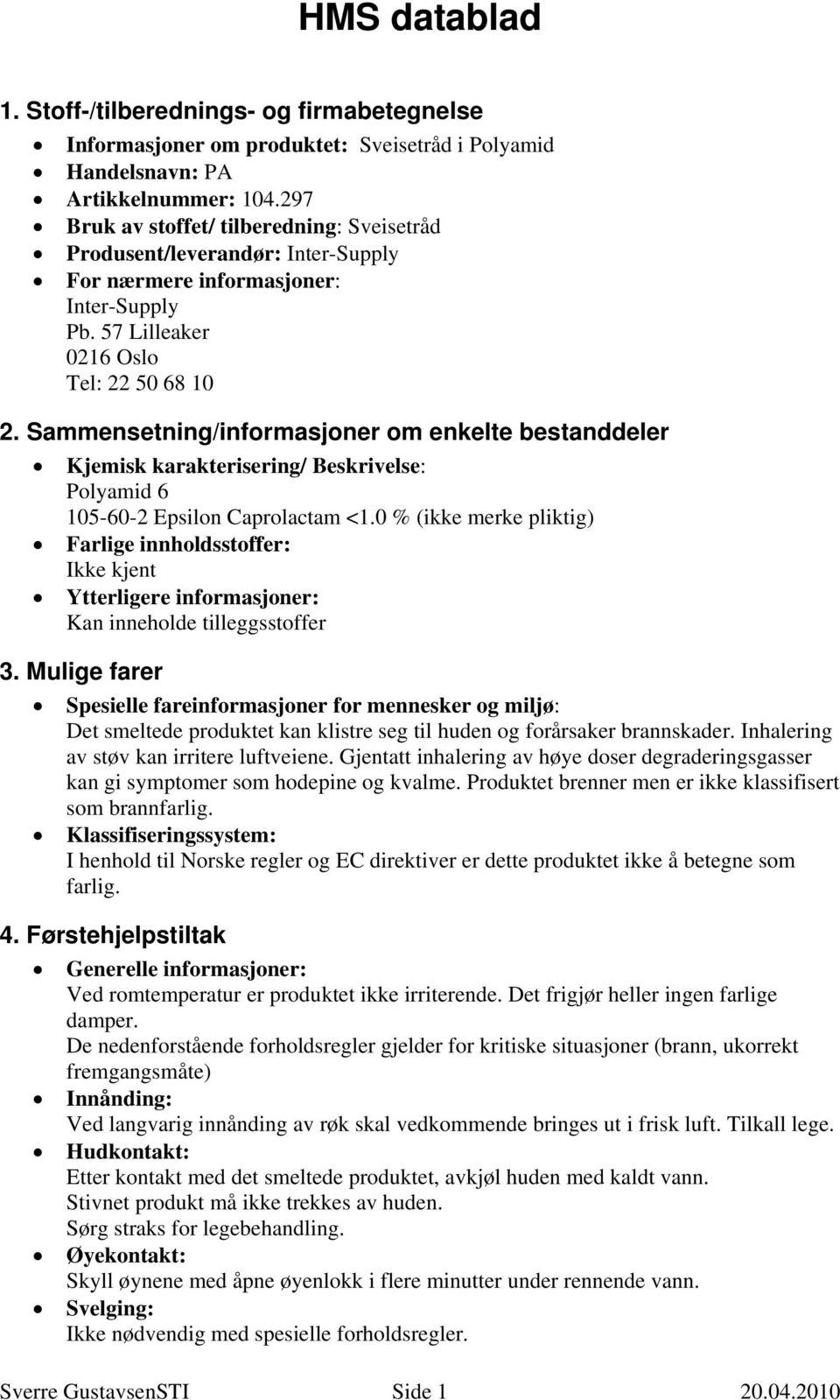 Sammensetning/informasjoner om enkelte bestanddeler Kjemisk karakterisering/ Beskrivelse: Polyamid 6 105-60-2 Epsilon Caprolactam <1.