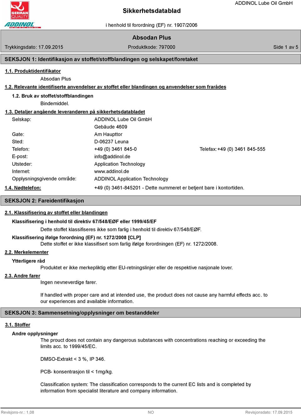 Detaljer angående leverandøren på sikkerhetsdatabladet Selskap: Gate: Sted: Gebäude 4609 Am Haupttor D-06237 Leuna Telefon: +49 (0) 3461 845-0 Telefax:+49 (0) 3461 845-555 E-post: Utsteder: Internet: