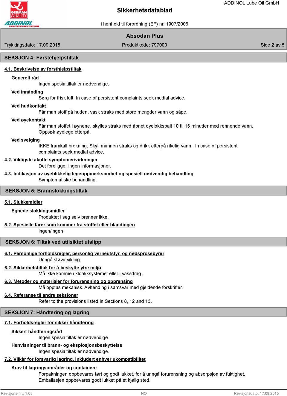 Oppsøk øyelege etterpå. Ved svelging IKKE framkall brekning. Skyll munnen straks og drikk etterpå rikelig vann. In case of persistent complaints seek medial advice. 4.2.