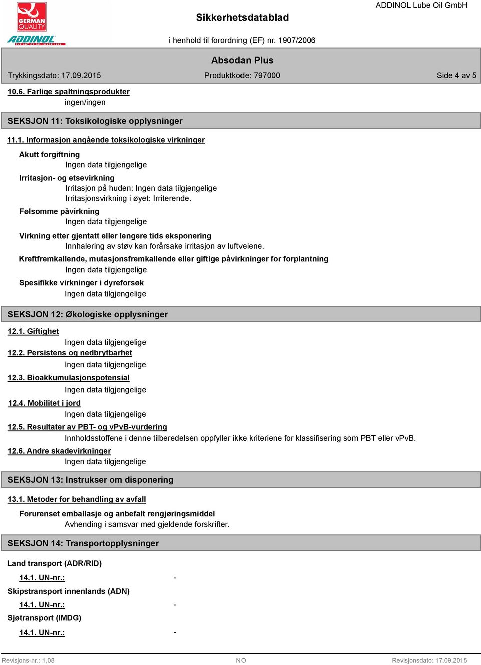 Kreftfremkallende, mutasjonsfremkallende eller giftige påvirkninger for forplantning Spesifikke virkninger i dyreforsøk SEKSJON 12: Økologiske opplysninger 12.1. Giftighet 12.2. Persistens og nedbrytbarhet 12.