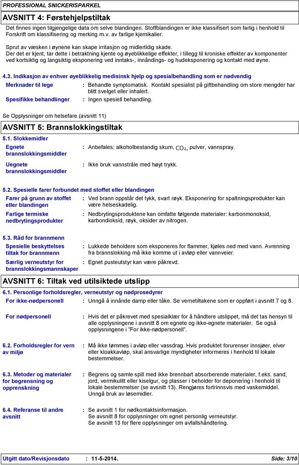 Der det er kjent, tar dette i betraktning kjente og øyeblikkelige effekter, i tillegg til kroniske effekter av komponenter ved kortsiktig og langsiktig eksponering ved inntaks, innåndings og