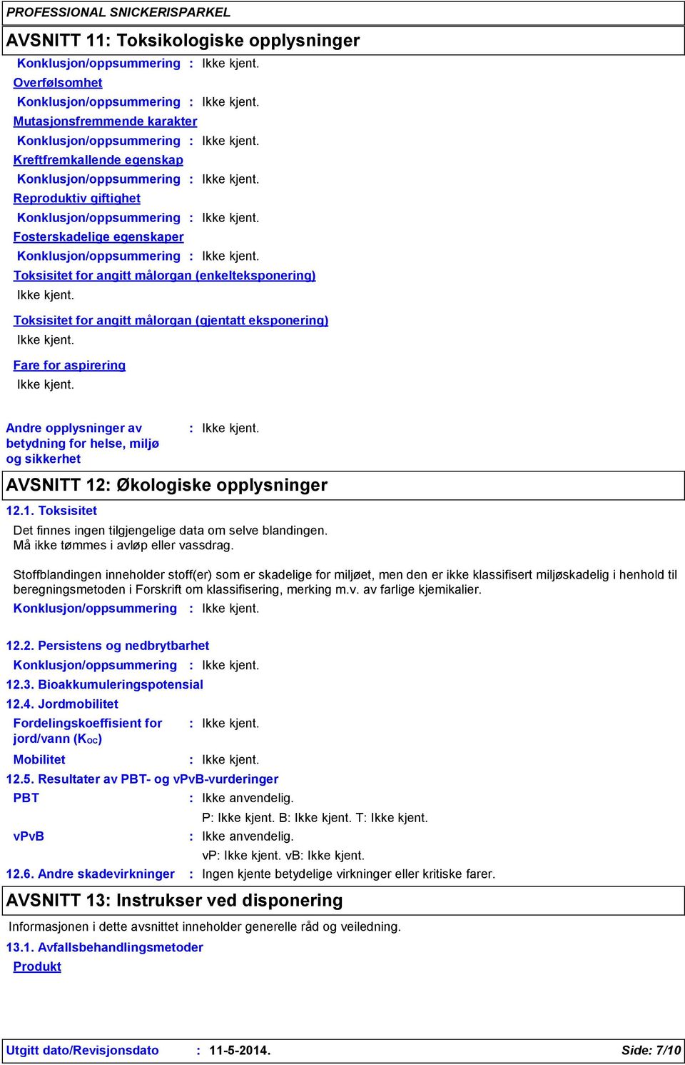 målorgan (gjentatt eksponering) Fare for aspirering Andre opplysninger av betydning for helse, miljø og sikkerhet AVSNITT 12 Økologiske opplysninger 12.1. Toksisitet Det finnes ingen tilgjengelige data om selve blandingen.