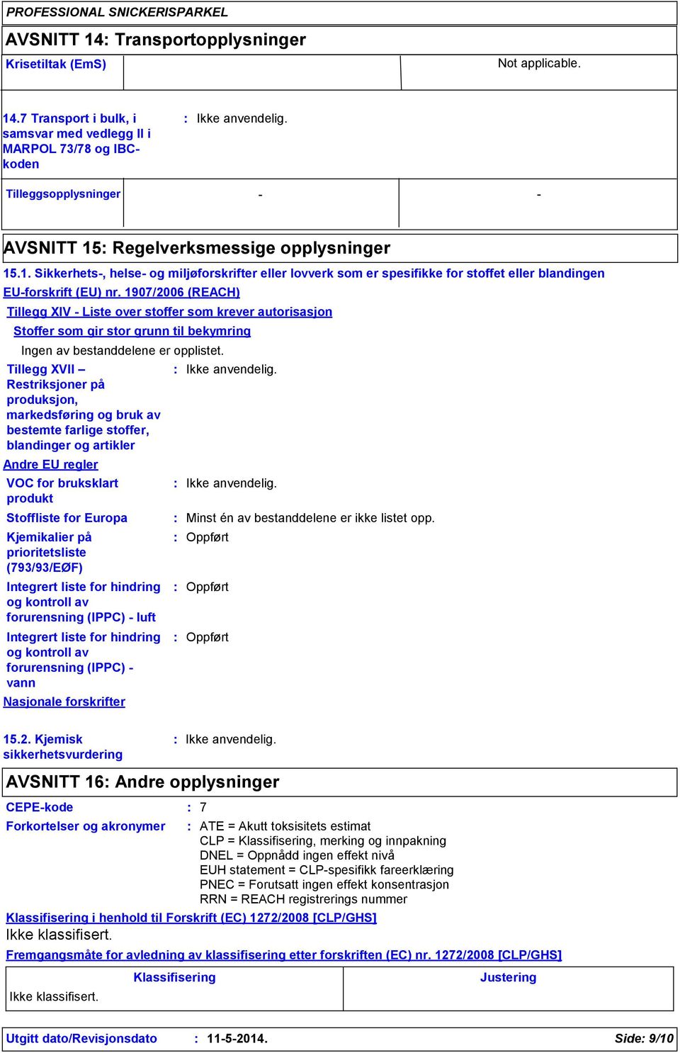 1907/2006 (REACH) Tillegg XIV Liste over stoffer som krever autorisasjon Stoffer som gir stor grunn til bekymring Ingen av bestanddelene er opplistet.